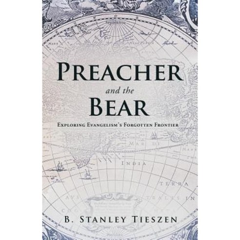 Preacher and the Bear: Exploring Evangelism''s Forgotten Frontier Paperback, WestBow Press