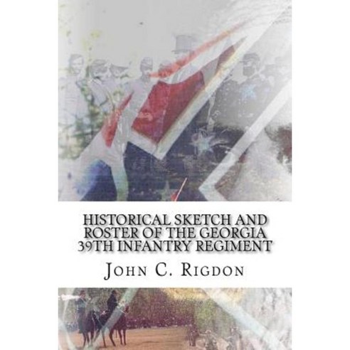 Historical Sketch and Roster of the Georgia 39th Infantry Regiment Paperback, Createspace Independent Publishing Platform