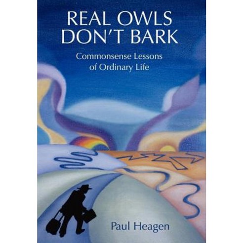 Real Owls Don''t Bark: Commonsense Lessons of Ordinary Life Hardcover, iUniverse