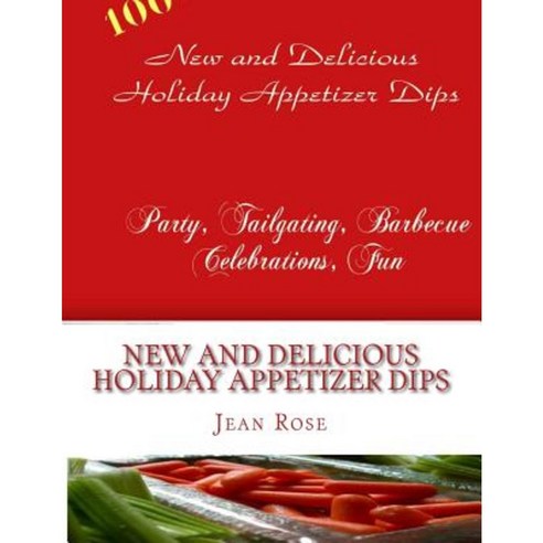 New and Delicious Holiday Appetizer Dips: Party Tailgating Barbecue Celebrations Fun Paperback, Createspace Independent Publishing Platform