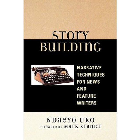 Story Building: Narrative Techniques for News and Feature Writers Paperback, University Press of America