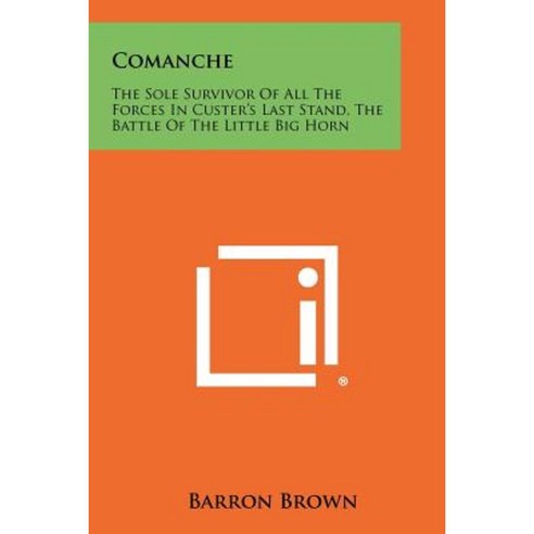 Comanche: The Sole Survivor of All the Forces in Custer''s Last Stand the Battle of the Little Big Horn Paperback, Literary Licensing, LLC