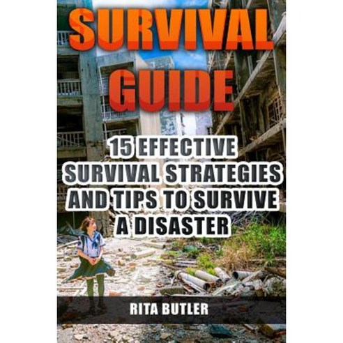 Survival Guide: 15 Effective Survival Strategies and Tips to Survive a Disaster Paperback, Createspace Independent Publishing Platform