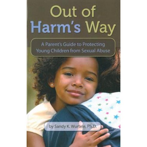 Out of Harm''s Way: A Parent''s Guide to Protecting Young Children from