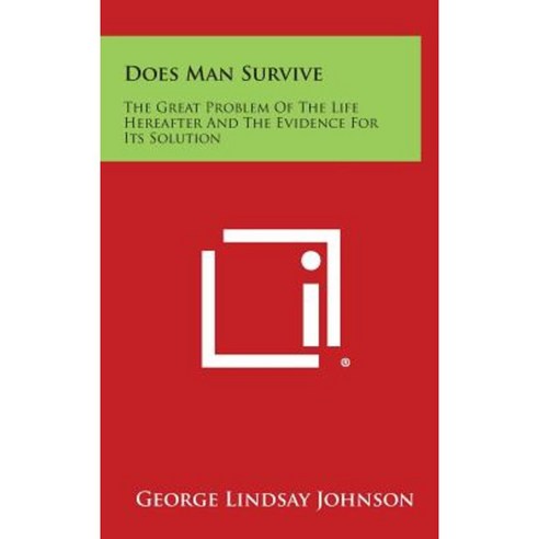 Does Man Survive: The Great Problem of the Life Hereafter and the Evidence for Its Solution Hardcover, Literary Licensing, LLC