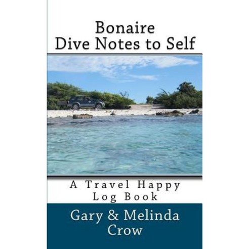 Bonaire Dive Notes to Self: A Travel Happy Log Book Paperback, Createspace Independent Publishing Platform