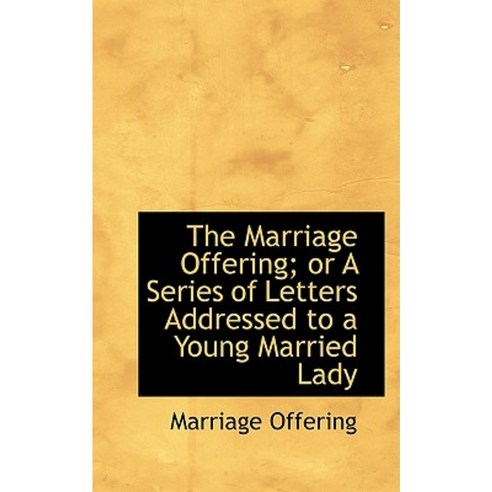 The Marriage Offering; Or a Series of Letters Addressed to a Young Married Lady Paperback, BiblioLife