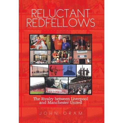 Reluctant Redfellows: The Rivalry Between Liverpool and Manchester United Hardcover, Xlibris Corporation