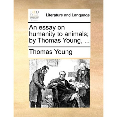 An Essay on Humanity to Animals; By Thomas Young ... Paperback, Gale Ecco, Print Editions