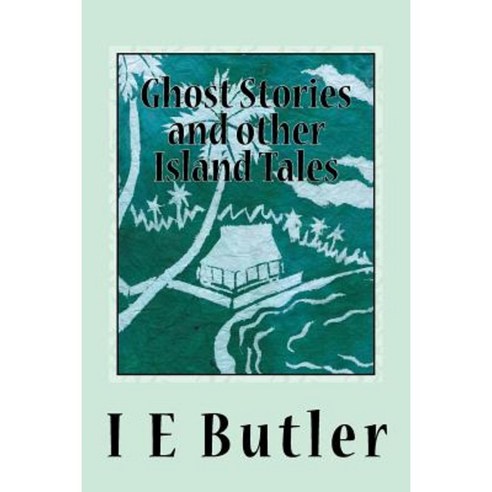 Ghost Stories and Other Island Tales: A Colonial Officer in the Gilbert Islands Paperback, Createspace Independent Publishing Platform
