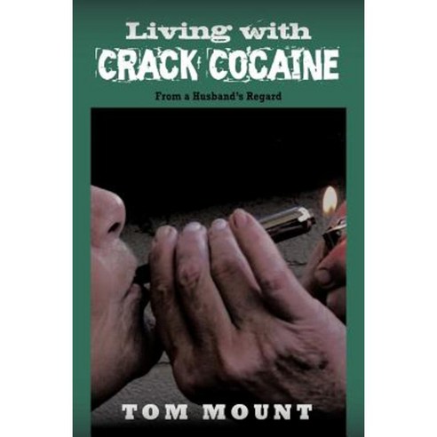 Living with Crack Cocaine: From a Husband''s Regard Paperback, Authorhouse
