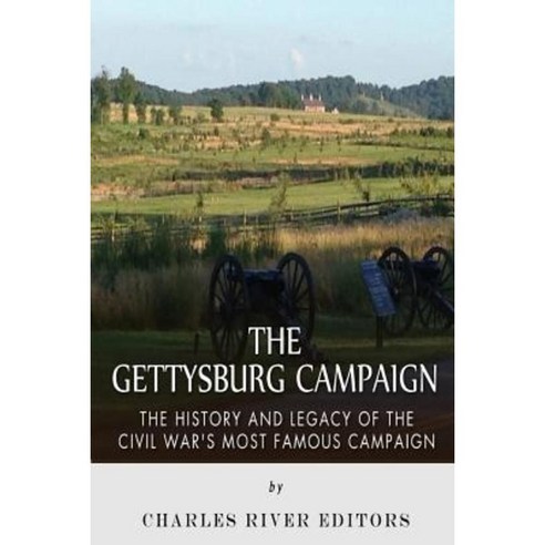 The Gettysburg Campaign: The History and Legacy of the Civil War''s Most Famous Campaign Paperback, Createspace Independent Publishing Platform