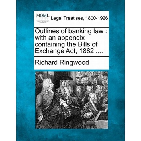 Outlines of Banking Law: With an Appendix Containing the Bills of Exchange ACT 1882 .... Paperback, Gale Ecco, Making of Modern Law