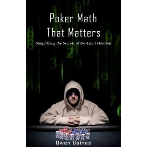 Poker Math That Matters: Simplifying the Secrets of No-Limit Hold''em Paperback, Qtip Poker Publishing