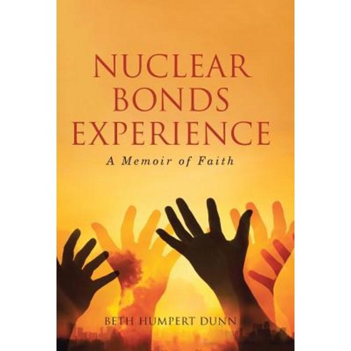 Nuclear Bonds Experience: A Memoir of Faith Hardcover, WestBow Press