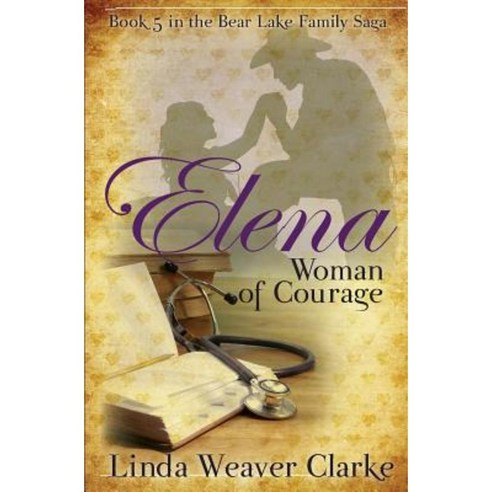 Elena Woman of Courage: A Family Saga in Bear Lake Idaho Paperback, Createspace Independent Publishing Platform