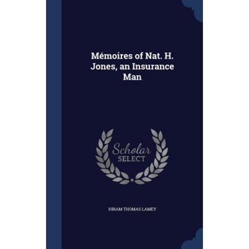 Memoires of Nat. H. Jones an Insurance Man Hardcover, Sagwan Press