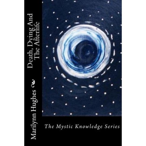 Death Dying and the Afterlife: The Mystic Knowledge Series Paperback, Createspace Independent Publishing Platform