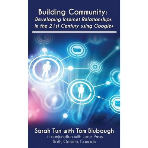 Building Community: Developing Internet Relationships in the 21st Century Using Google+ Paperback, Larus Press