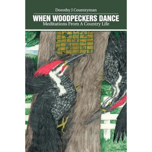 When Woodpeckers Dance: Meditations from a Country Life Paperback, WestBow Press