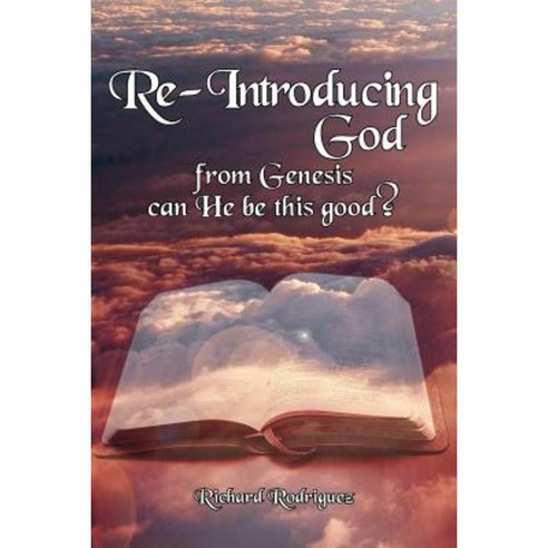 Re-Introducing God: From Genesis Can He Be This Good? Paperback, Authorhouse