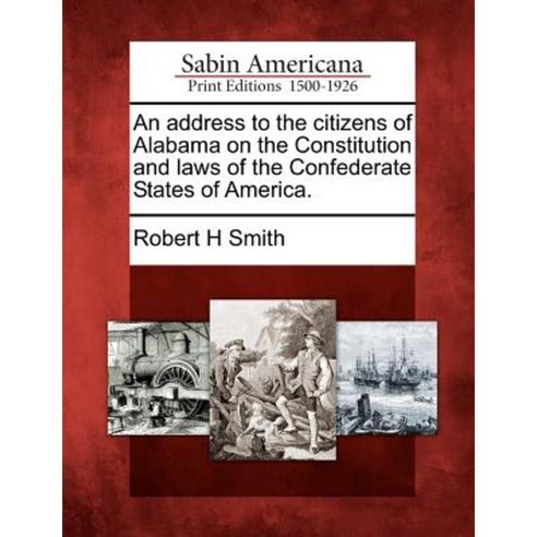 An Address to the Citizens of Alabama on the Constitution and Laws of the Confederate States of America. Paperback, Gale Ecco, Sabin Americana