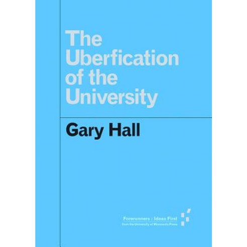 The Uberfication of the University Paperback, University of Minnesota Press