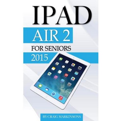 iPad Air 2: For Seniors 2015 Paperback, Createspace Independent Publishing Platform