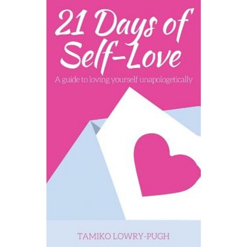 21 Days of Self-Love: A Guide to Loving Yourself Unapologetically Paperback, Createspace Independent Publishing Platform