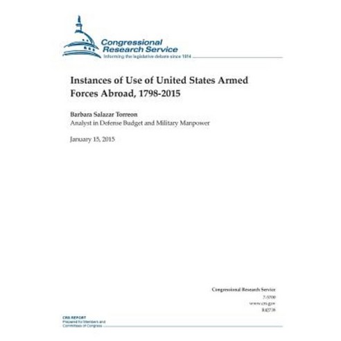 Instances of Use of United States Armed Forces Abroad 1798-2015 Paperback, Createspace Independent Publishing Platform