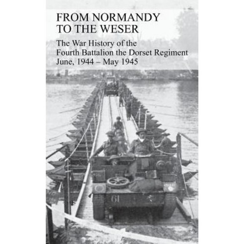 From Normandy to the Weser the War History of the Fourth Battalion the Dorset Regiment June 1944 - May 1945 Paperback, Naval & Military Press