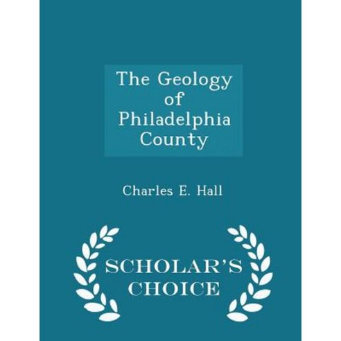 The Geology of Philadelphia County - Scholar''s Choice Edition Paperback
