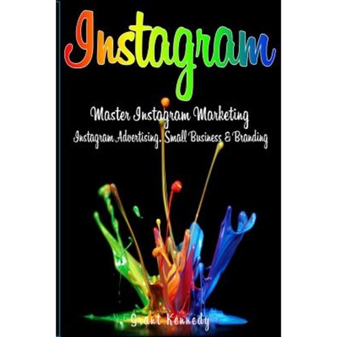 Instagram: Master Instagram Marketing - Instagram Advertising Small Business and Branding Paperback, Createspace Independent Publishing Platform