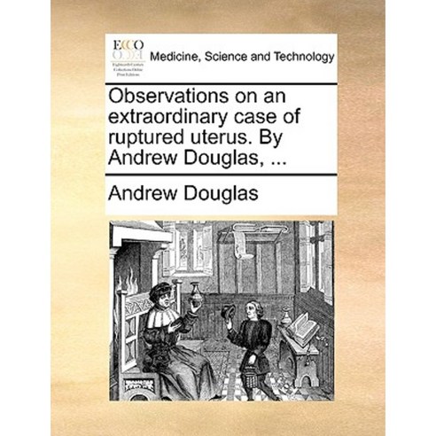 Observations on an Extraordinary Case of Ruptured Uterus. by Andrew Douglas ... Paperback, Gale Ecco, Print Editions