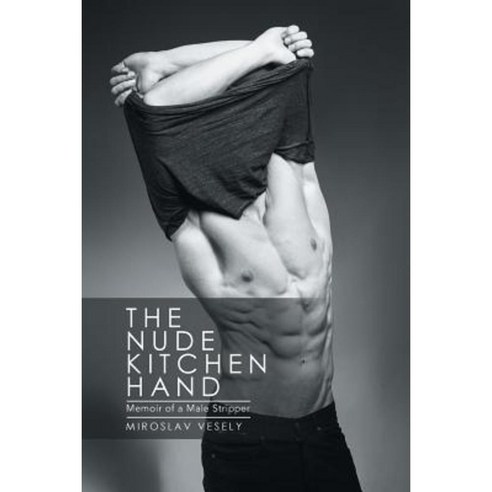 The Nude Kitchen Hand: Memoir of a Male Stripper Paperback, Xlibris