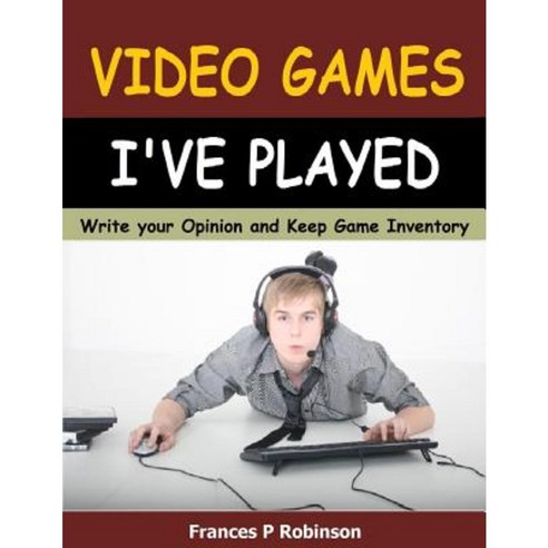 Video Games I''ve Played: Write Your Opinion and Keep Game Inventory Paperback, Createspace Independent Publishing Platform