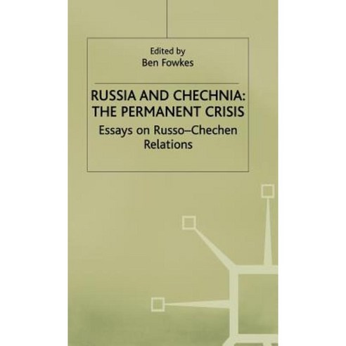 Russia and Chechnia: The Permanent Crisis: Essays on Russo-Chechen ...