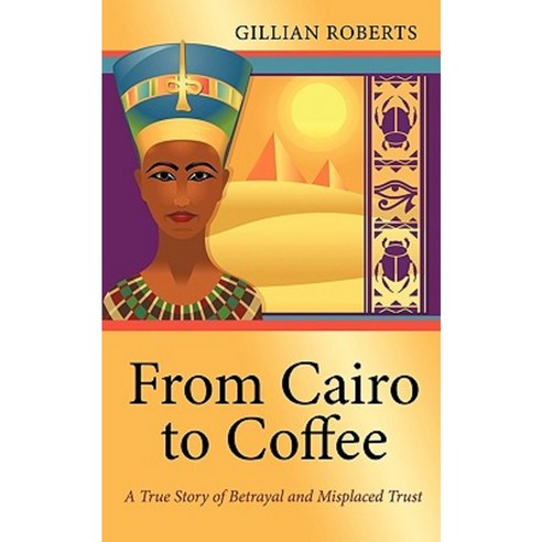 From Cairo to Coffee: A True Story of Betrayal and Misplaced Trust Paperback, Authorhouse