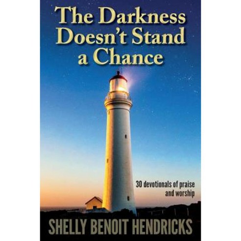 The Darkness Doesn''t Stand a Chance: 30 Devotionals of Praise and Worship Paperback, Createspace Independent Publishing Platform
