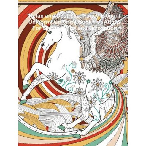 Relax and Destress: Fancy Elegant Unicorns Coloring Book for Adults for Stress Relief and Relaxation Paperback, Lulu.com