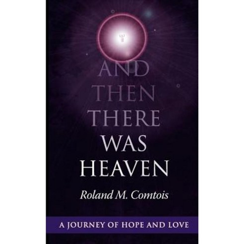 And Then There Was Heaven a Journey of Hope and Love Paperback, Chalice Communication, LLC