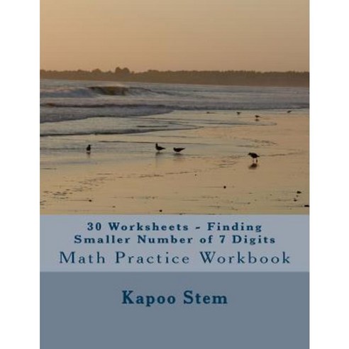 30 Worksheets - Finding Smaller Number of 7 Digits: Math Practice Workbook Paperback, Createspace Independent Publishing Platform