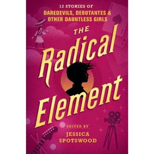 The Radical Element: 12 Stories of Daredevils Debutantes & Other Dauntless Girls Hardcover, Candlewick Press (MA)