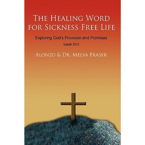 The Healing Word for Sickness Free Life: Exploring God''s Provision and Promises Hardcover, Authorhouse