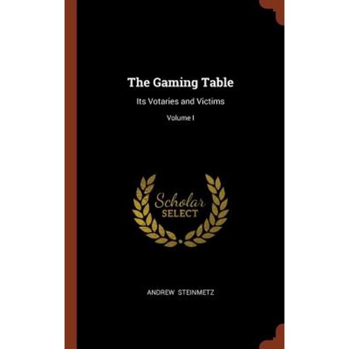 The Gaming Table: Its Votaries and Victims; Volume I Hardcover, Pinnacle Press