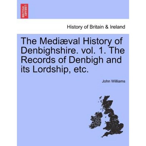 The Medi Val History of Denbighshire. Vol. 1. the Records of Denbigh and Its Lordship Etc. Paperback, British Library, Historical Print Editions