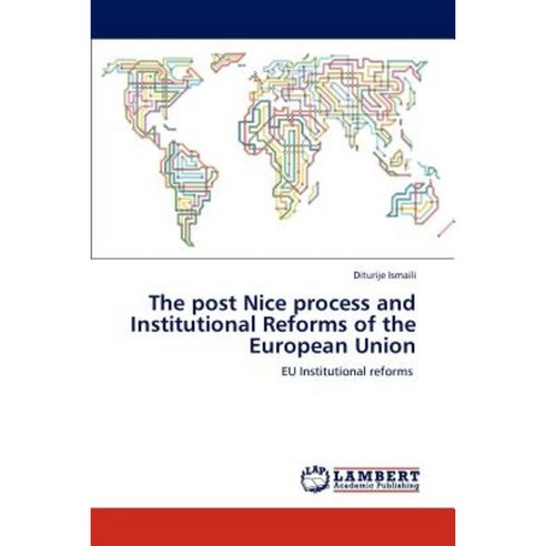 The Post Nice Process and Institutional Reforms of the European Union Paperback, LAP Lambert Academic Publishing