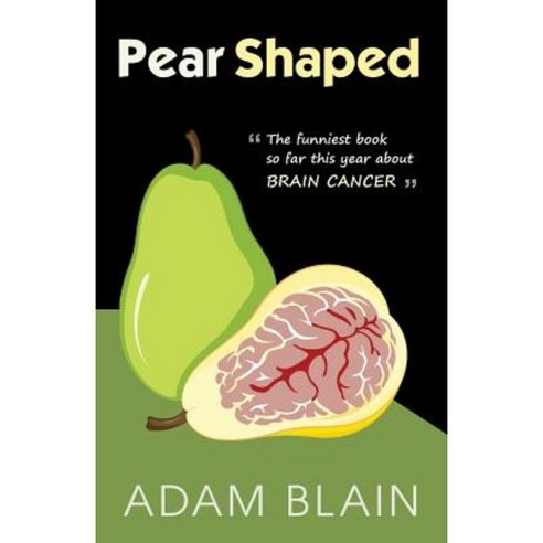 Pear Shaped: The Funniest Book So Far This Year about Brain Cancer Paperback, Createspace Independent Publishing Platform