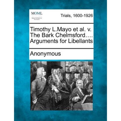 Timothy L.Mayo et al. V. the Bark Chelmsford.... Arguments for Libellants Paperback, Gale Ecco, Making of Modern Law