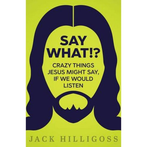 Say What!?: Crazy Things Jesus Might Say If We Would Listen Paperback, Sermontobook.com